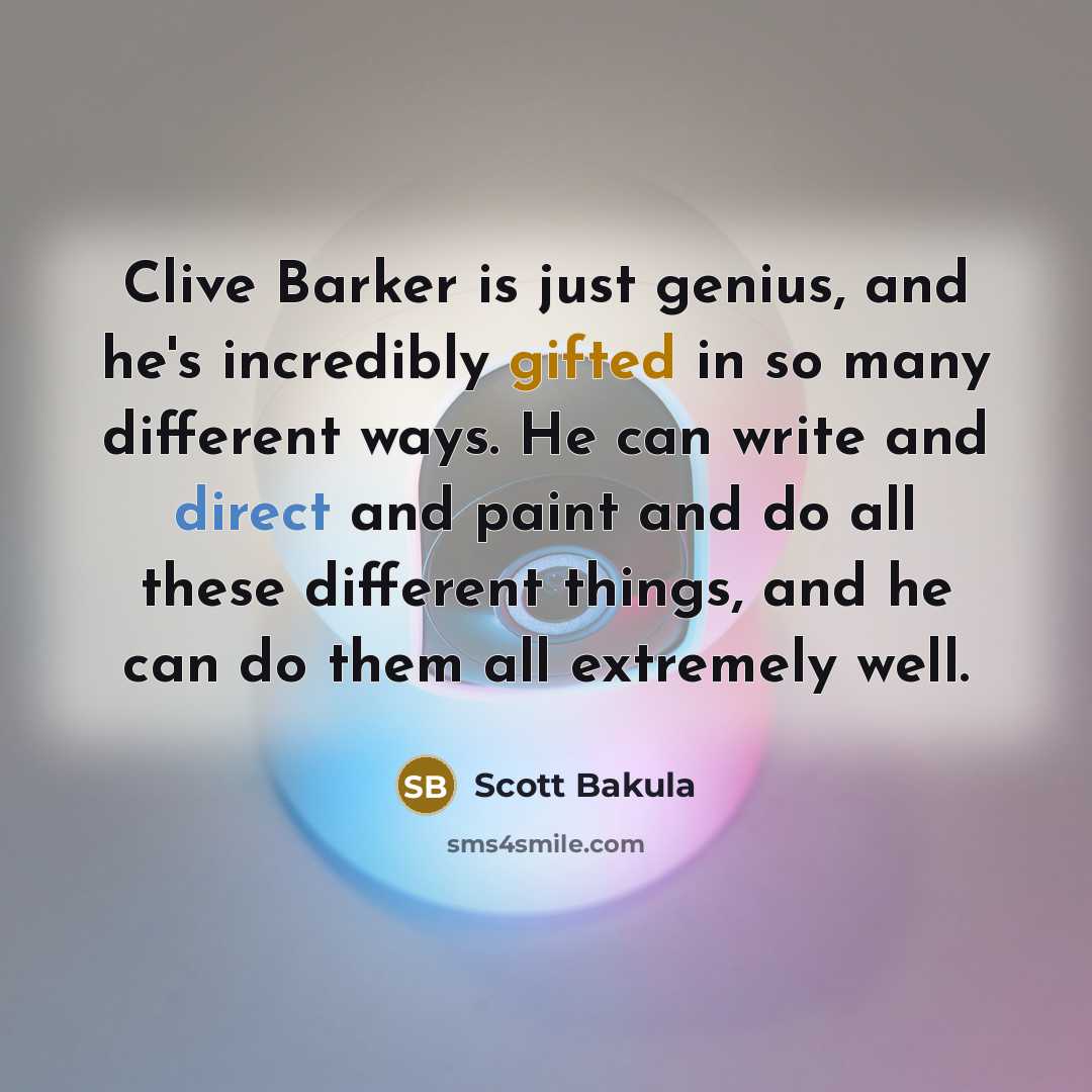 “Clive Barker is just genius, and he's incredibly gifted in so many different ways. He can write and direct and paint and do all these different things, and he can do them all extremely well.” quote by Scott Bakula