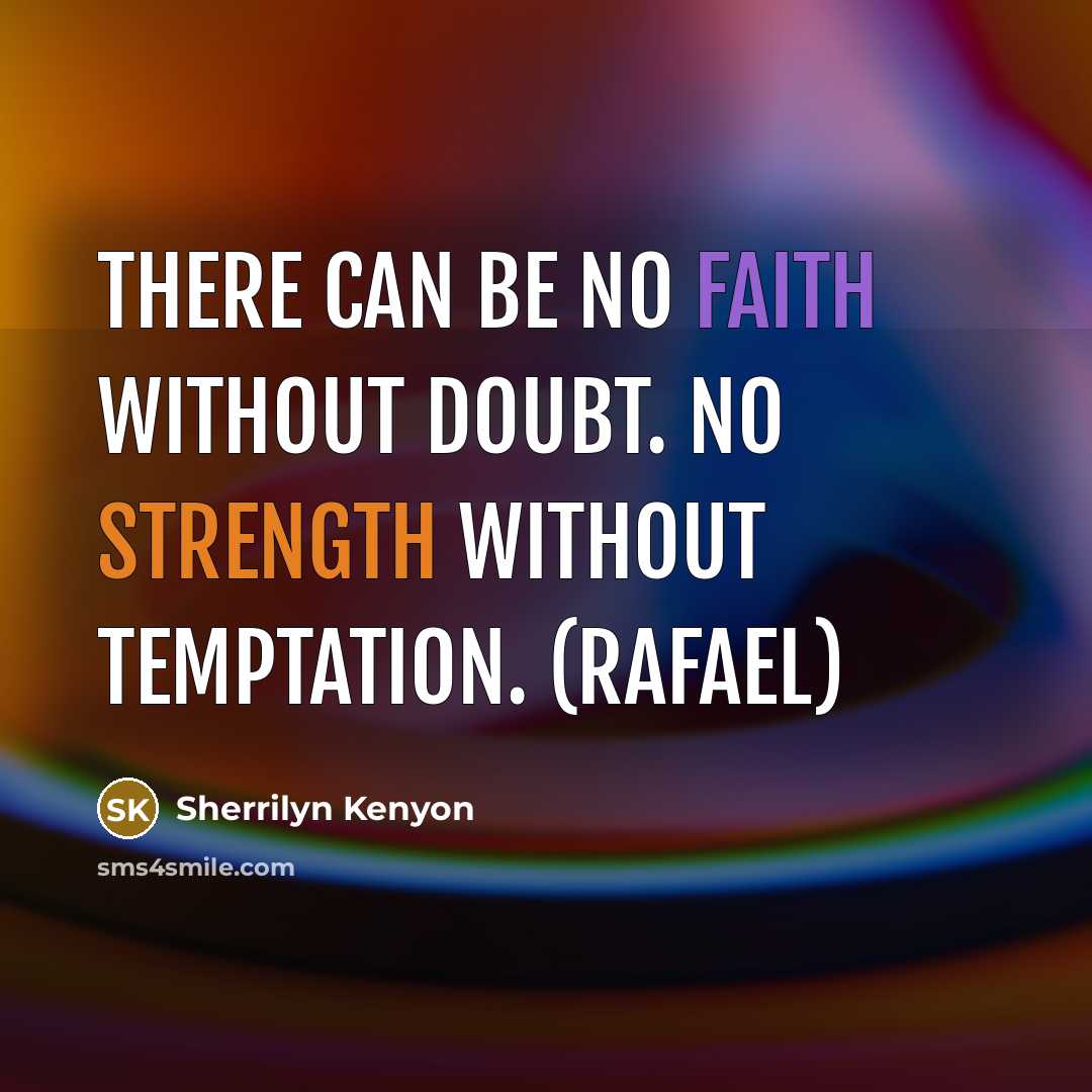 “There can be no faith without doubt. No strength without temptation. (Rafael)” quote by Sherrilyn Kenyon