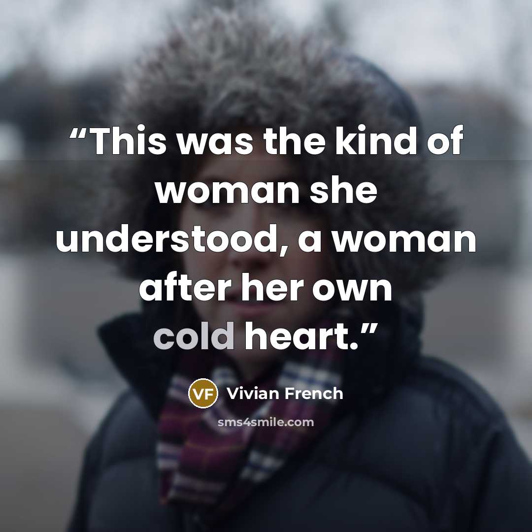 “This was the kind of woman she understood, a woman after her own cold heart.” quote by Vivian French