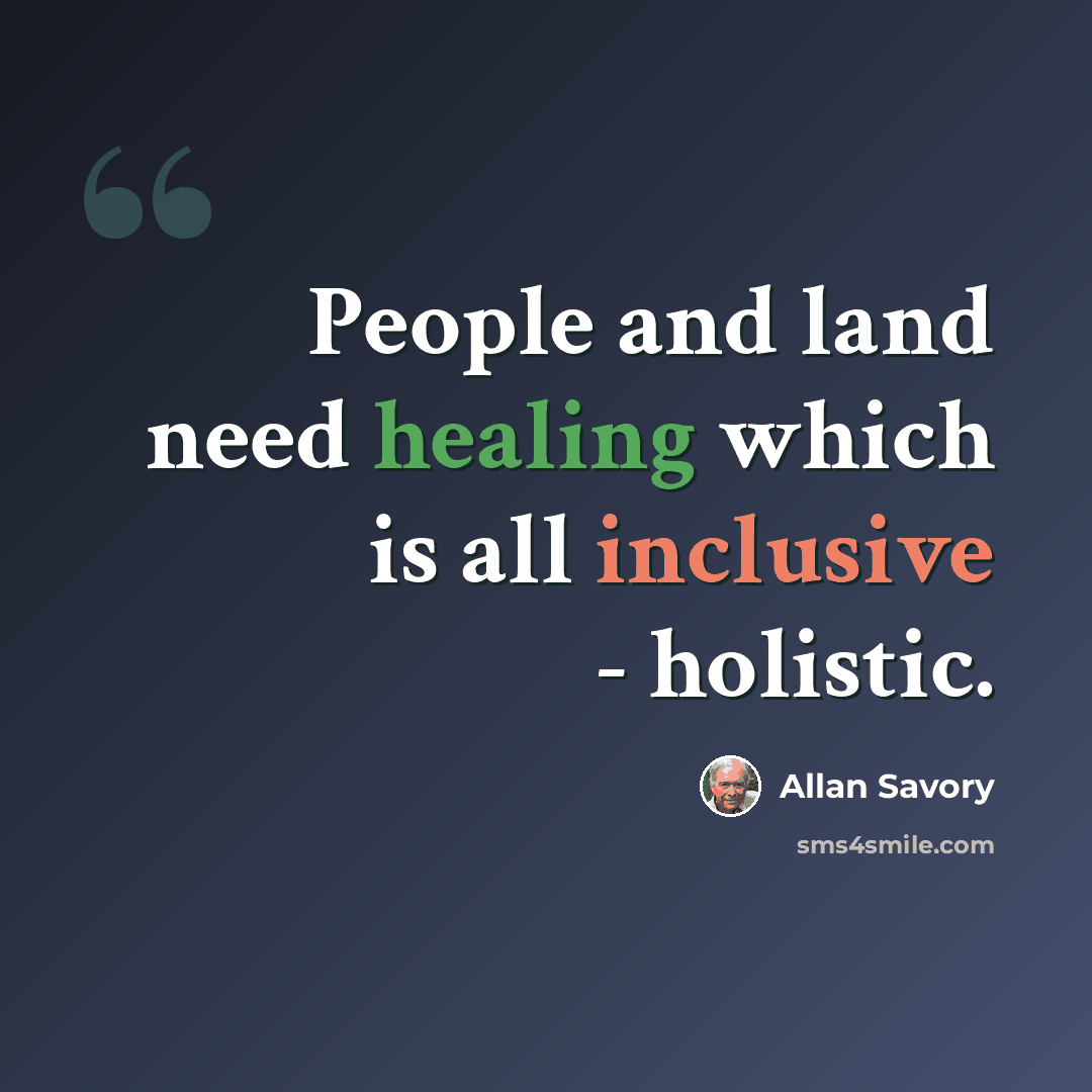 “People and land need healing which is all inclusive - holistic.” quote by Allan Savory