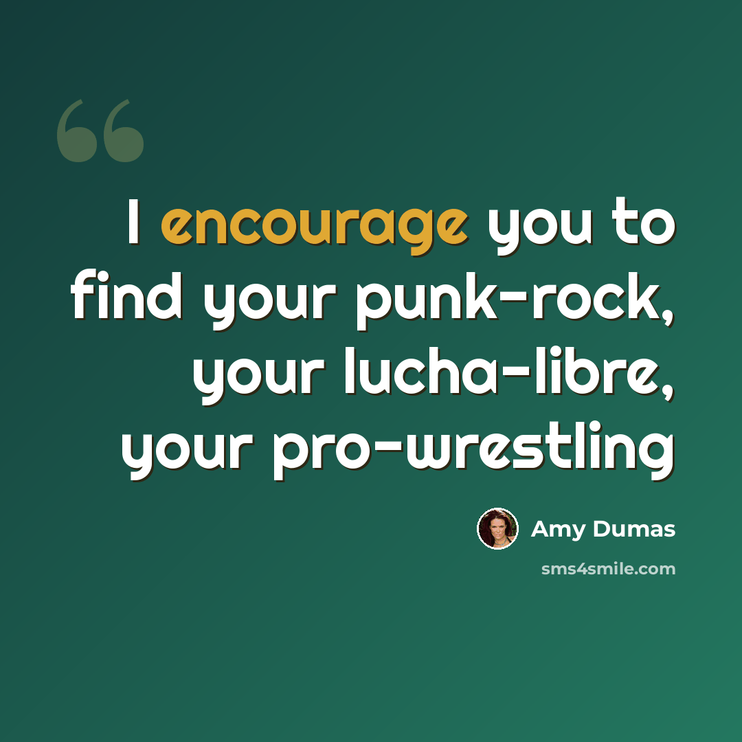 “I encourage you to find your punk-rock, your lucha-libre, your pro-wrestling” quote by Amy Dumas