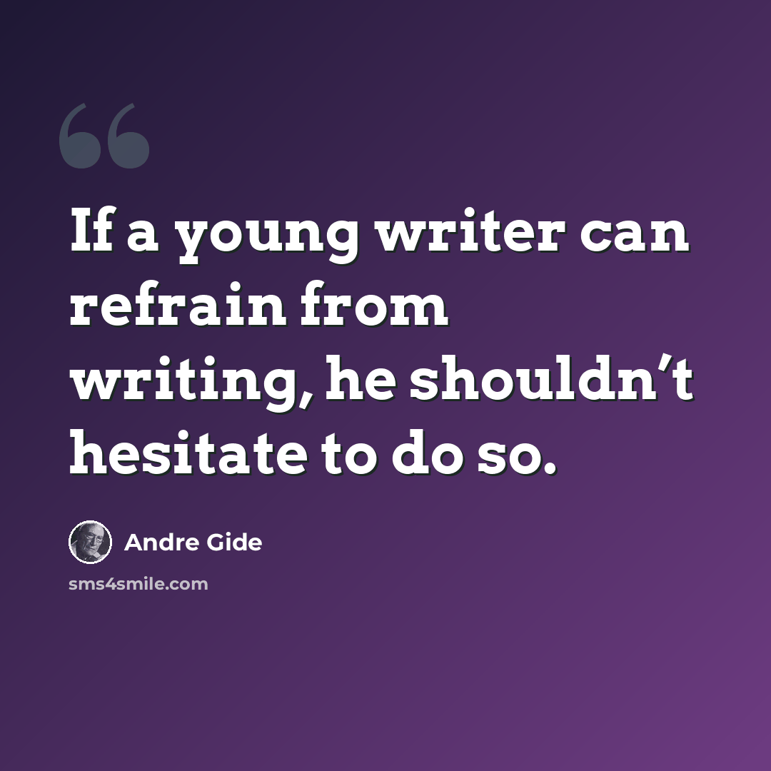 “If a young writer can refrain from writing, he shouldn’t hesitate to do so.” quote by Andre Gide