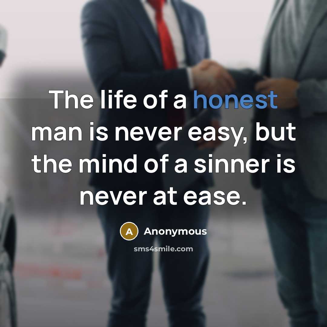 “The life of a honest man is never easy, but the mind of a sinner is never at ease.” quote by Anonymous