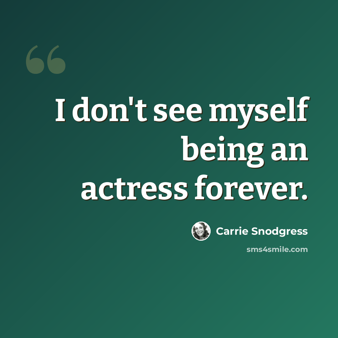 “I don't see myself being an actress forever.” quote by Carrie Snodgress