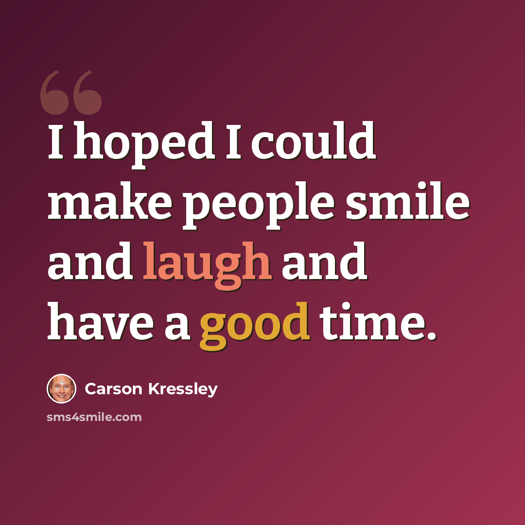 “I hoped I could make people smile and laugh and have a good time.” quote by Carson Kressley
