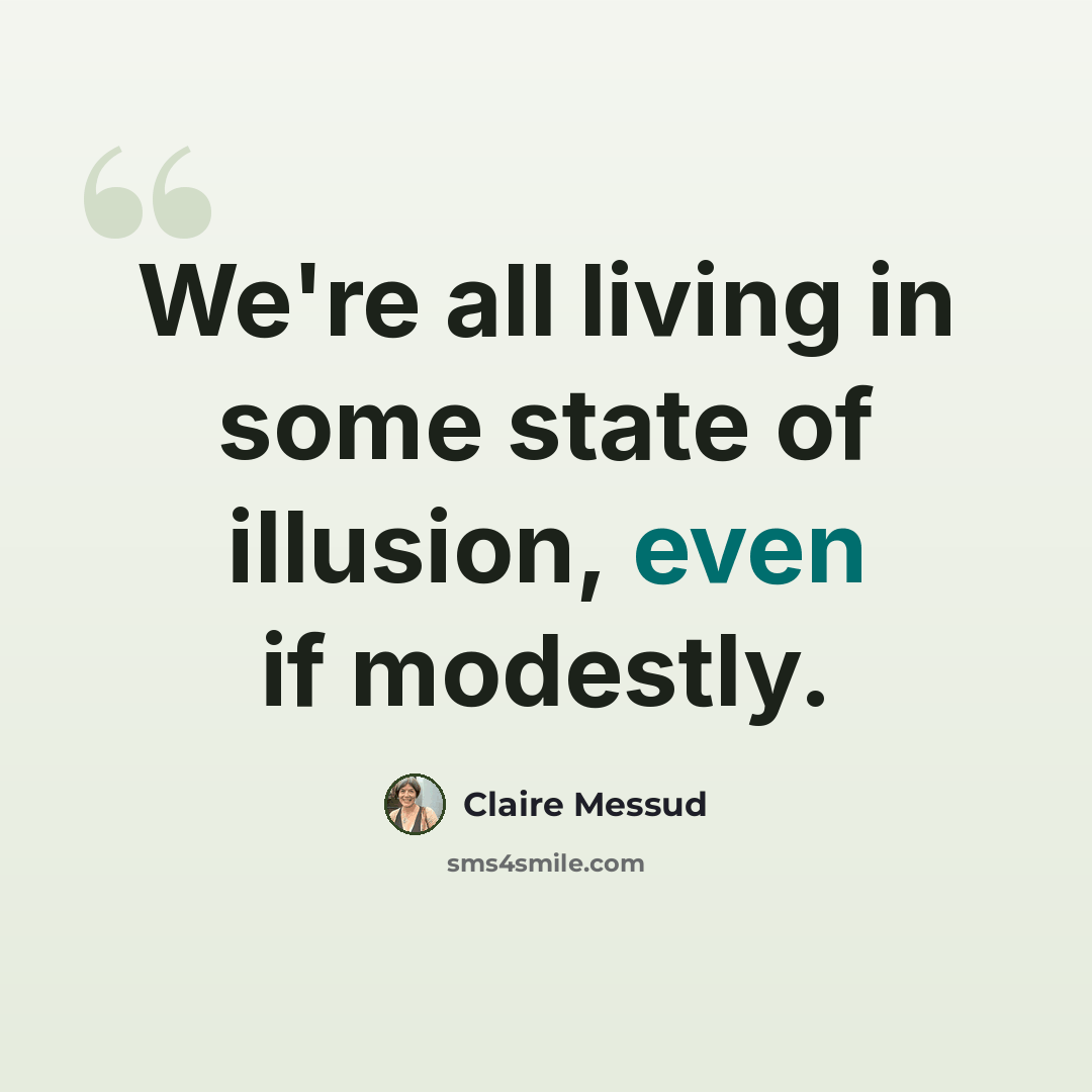 “We're all living in some state of illusion, even if modestly.” quote by Claire Messud