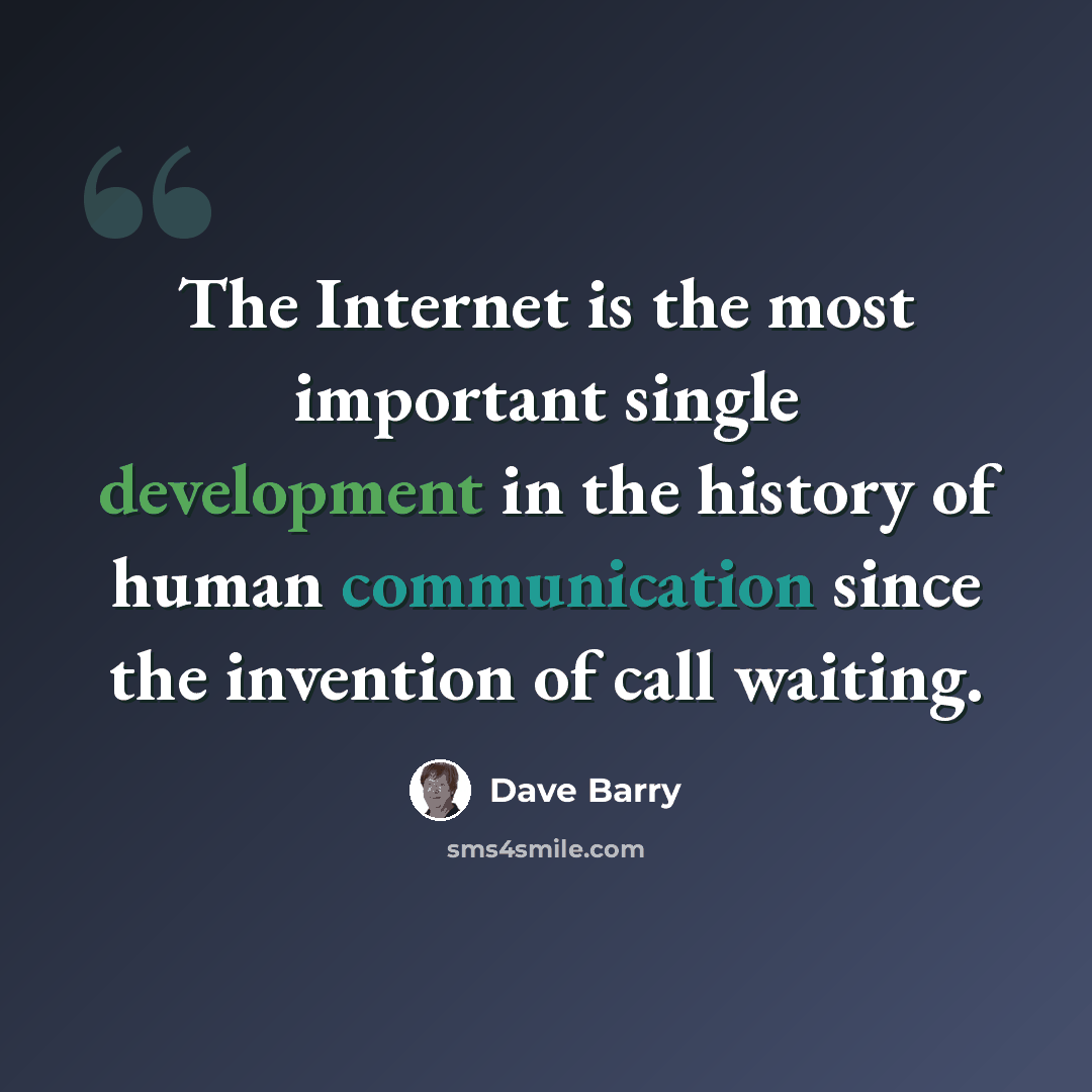 “The Internet is the most important single development in the history of human communication since the invention of call waiting.” quote by Dave Barry