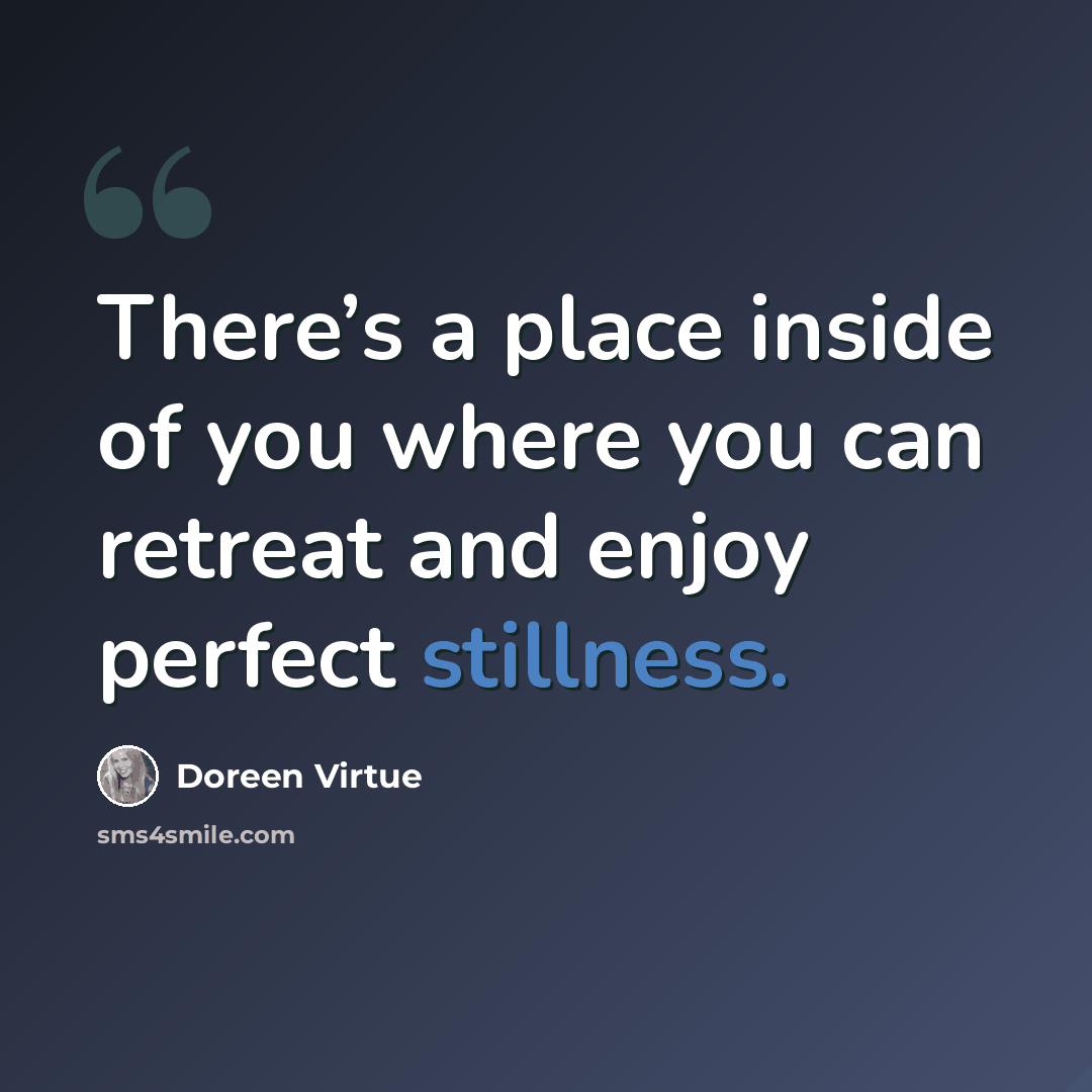 “There’s a place inside of you where you can retreat and enjoy perfect stillness.” quote by Doreen Virtue