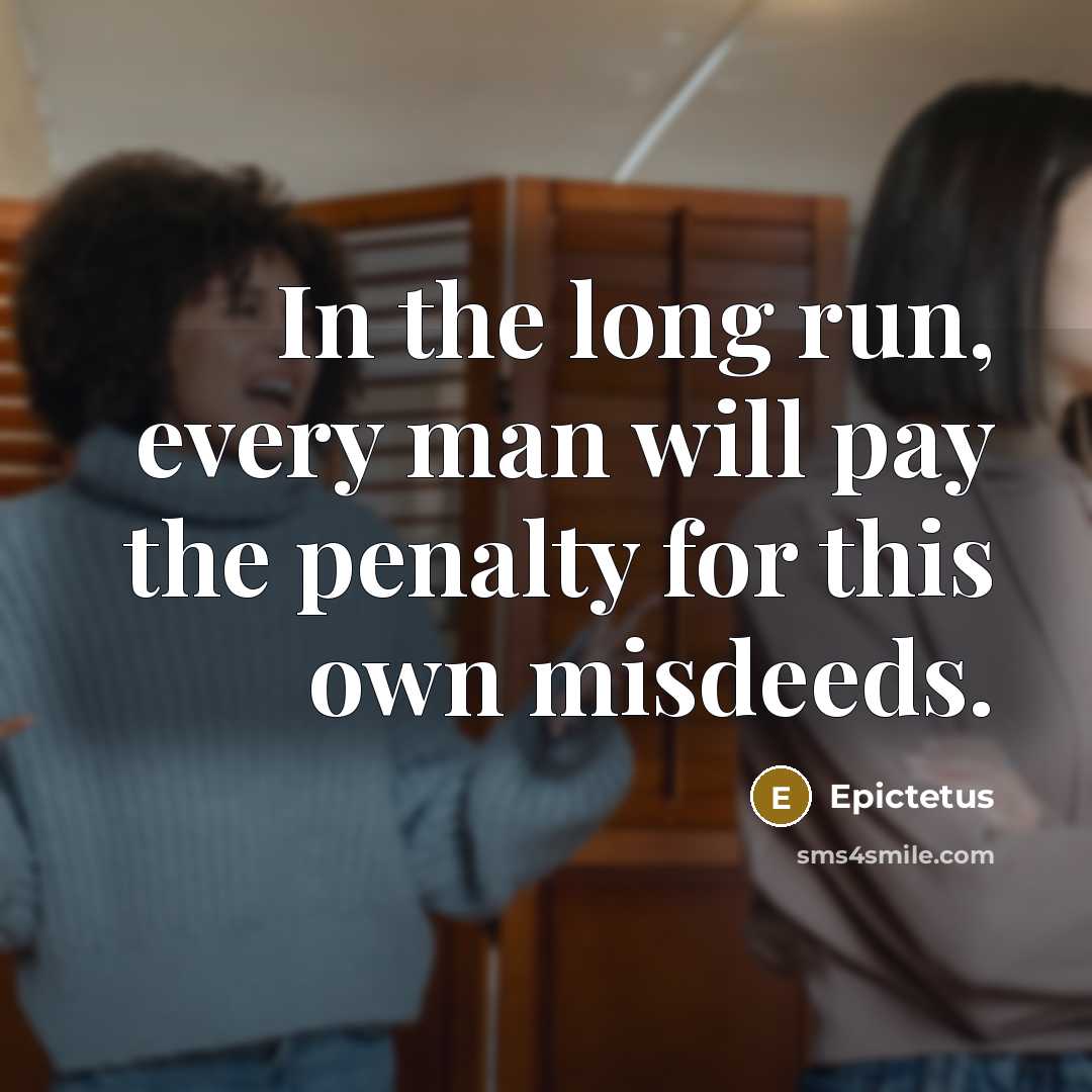 “In the long run, every man will pay the penalty for this own misdeeds.” quote by Epictetus