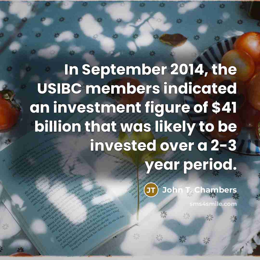 “In September 2014, the USIBC members indicated an investment figure of $41 billion that was likely to be invested over a 2-3 year period.” quote by John T. Chambers