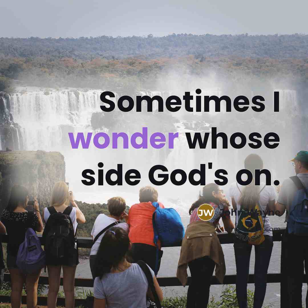 “Sometimes I wonder whose side God's on.” quote by John Wayne