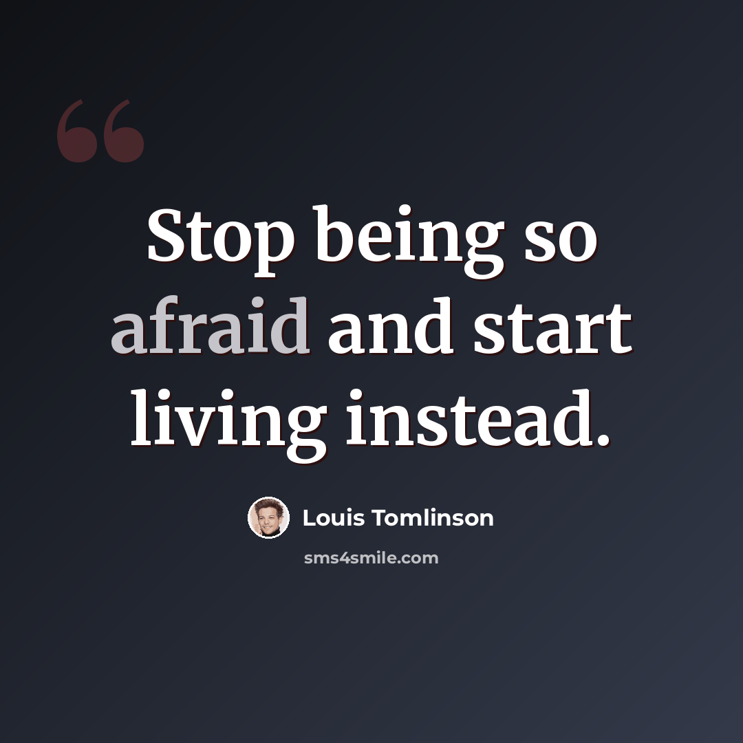 “Stop being so afraid and start living instead.” quote by Louis Tomlinson