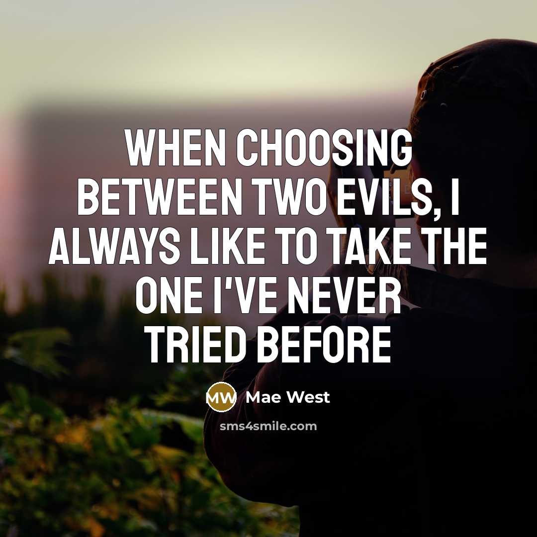 “When choosing between two evils, I always like to take the one I've never tried before” quote by Mae West