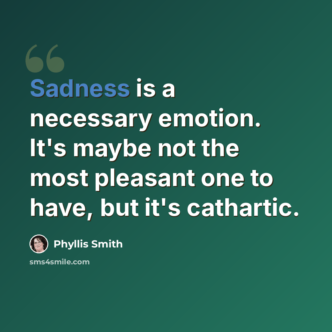 “Sadness is a necessary emotion. It's maybe not the most pleasant one to have, but it's cathartic.” quote by Phyllis Smith