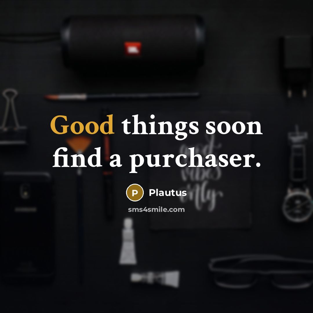 “Good things soon find a purchaser.” quote by Plautus