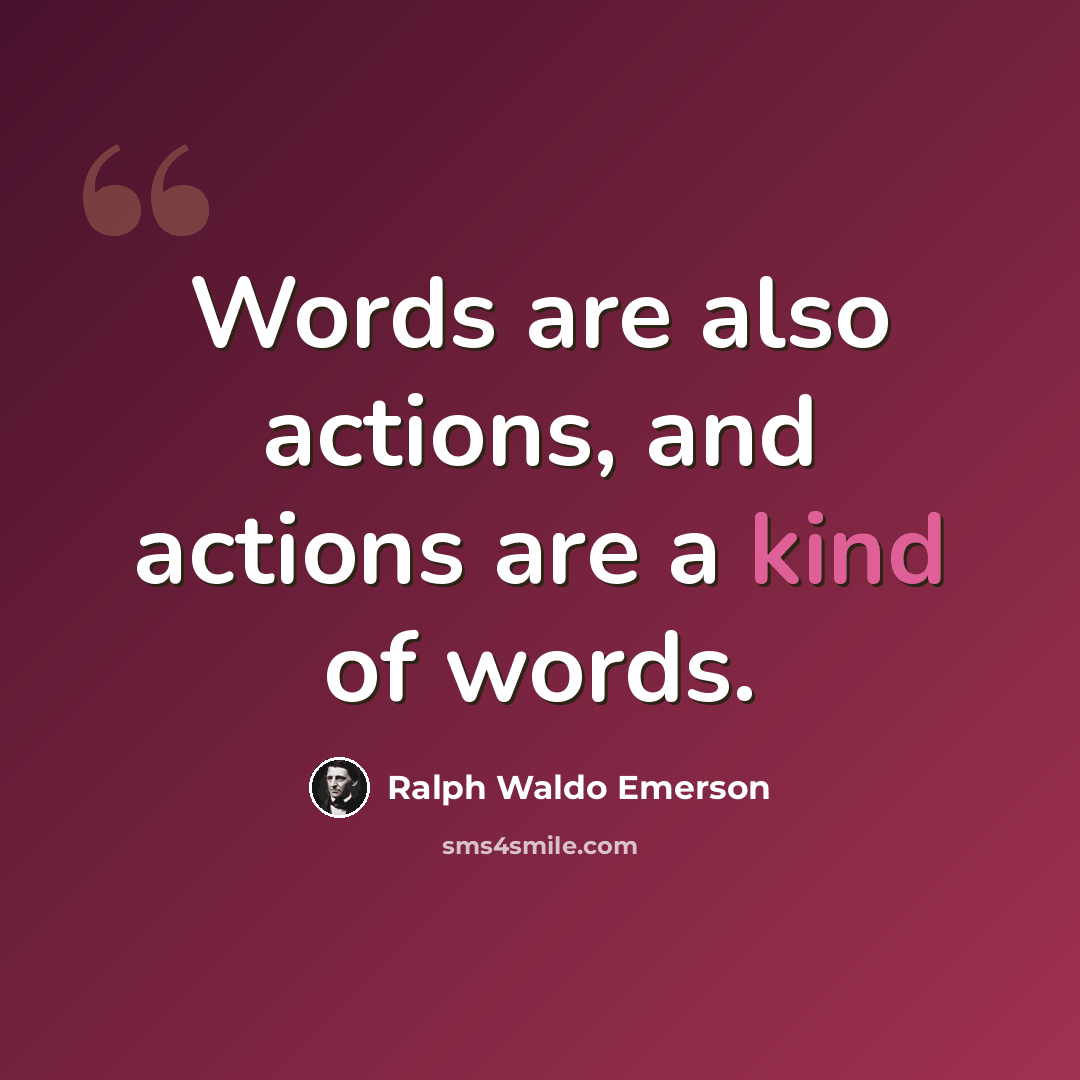 “Words are also actions, and actions are a kind of words.” quote by Ralph Waldo Emerson