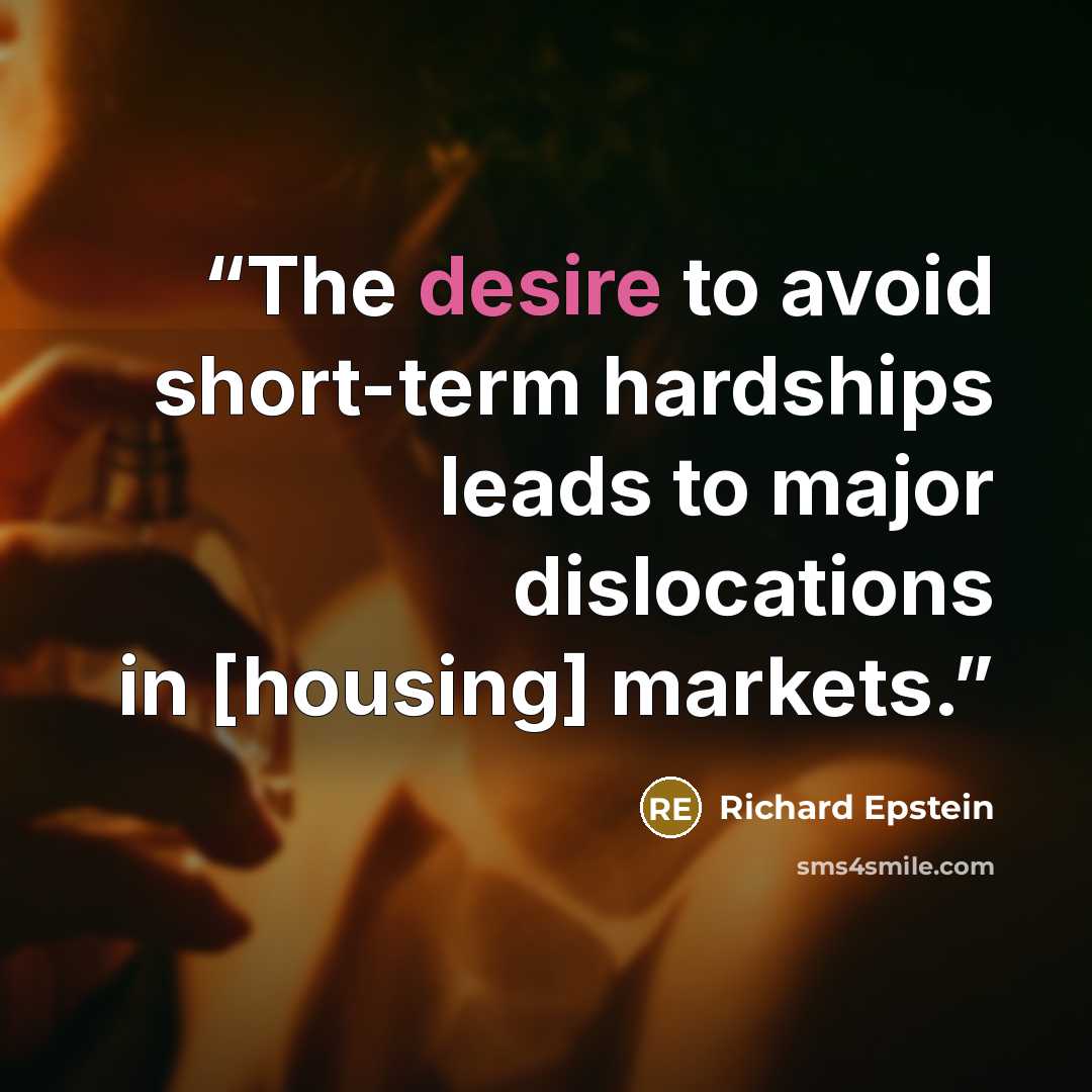 “The desire to avoid short-term hardships leads to major dislocations in [housing] markets.” quote by Richard Epstein