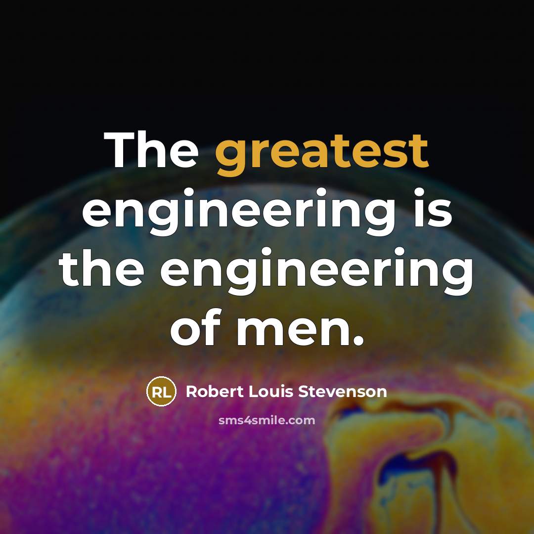 “The greatest engineering is the engineering of men.” quote by Robert Louis Stevenson