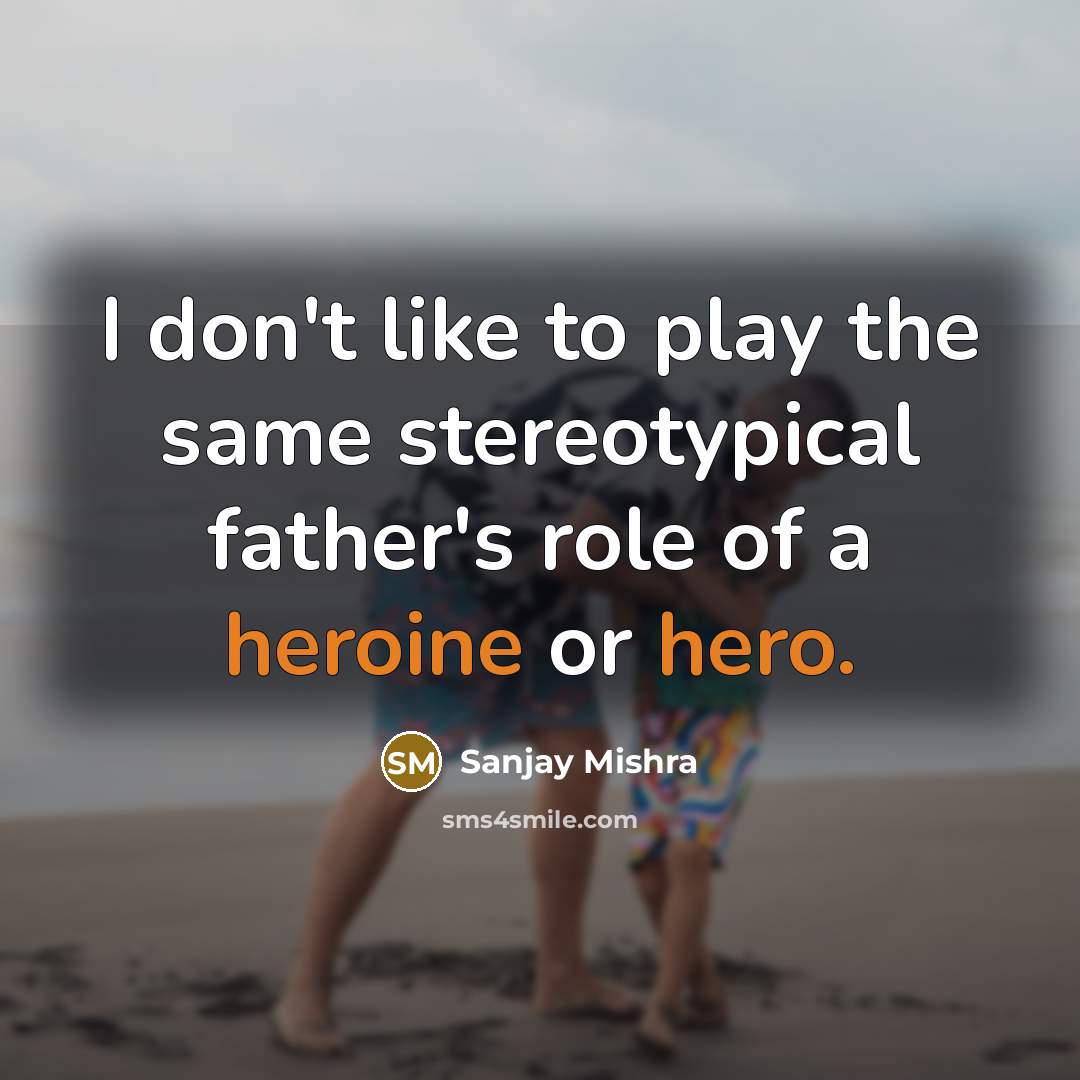 “I don't like to play the same stereotypical father's role of a heroine or hero.” quote by Sanjay Mishra