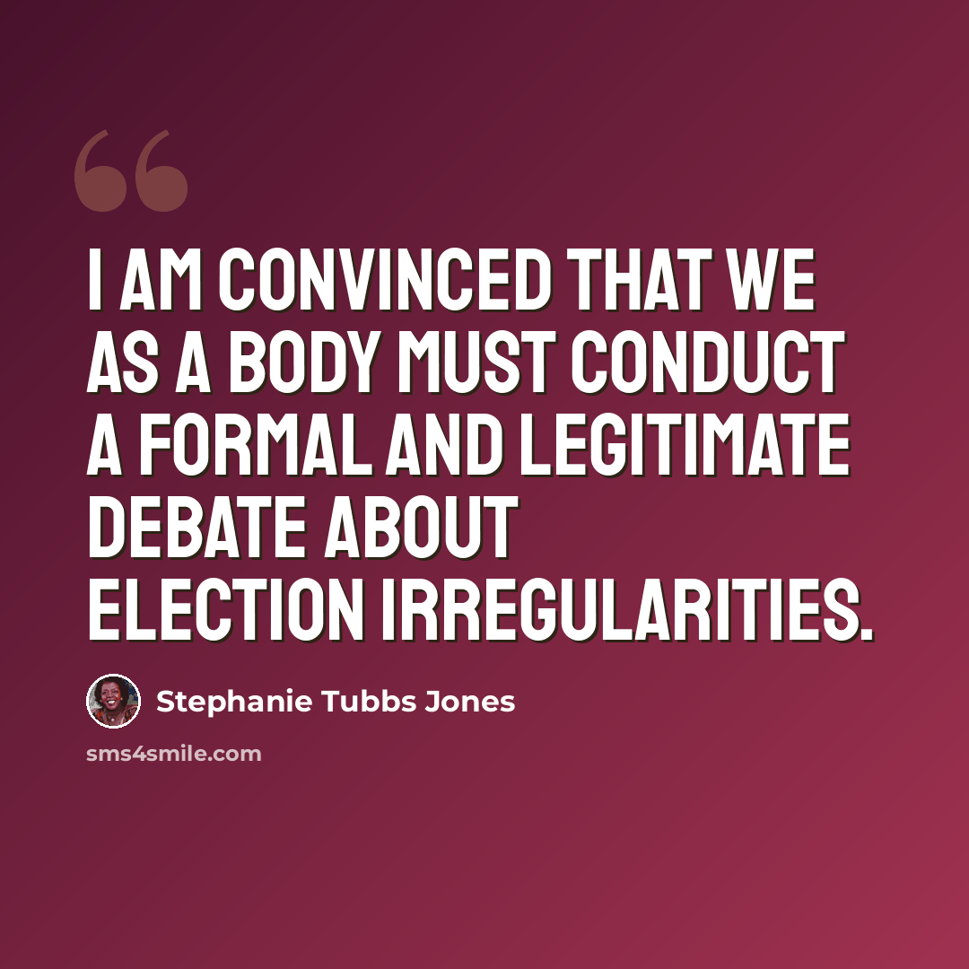 “I am convinced that we as a body must conduct a formal and legitimate debate about election irregularities.” quote by Stephanie Tubbs Jones