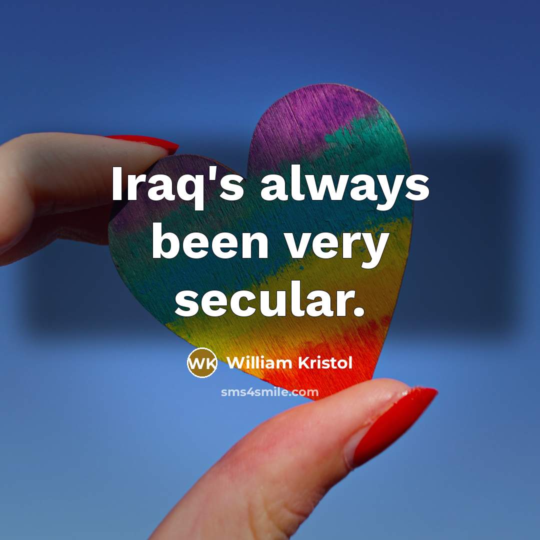 “Iraq's always been very secular.” quote by William Kristol