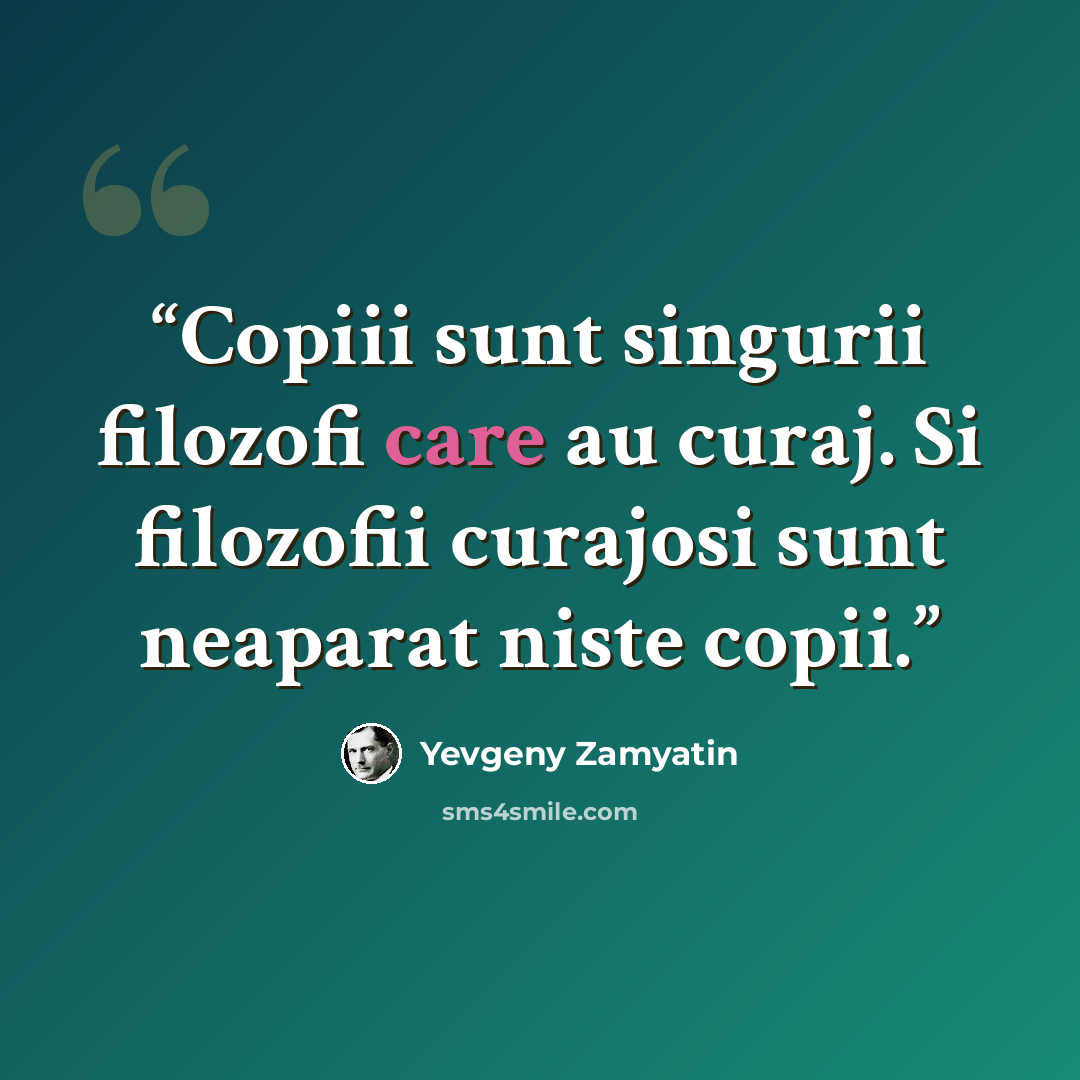 “Copiii sunt singurii filozofi care au curaj. Si filozofii curajosi sunt neaparat niste copii.” quote by Yevgeny Zamyatin