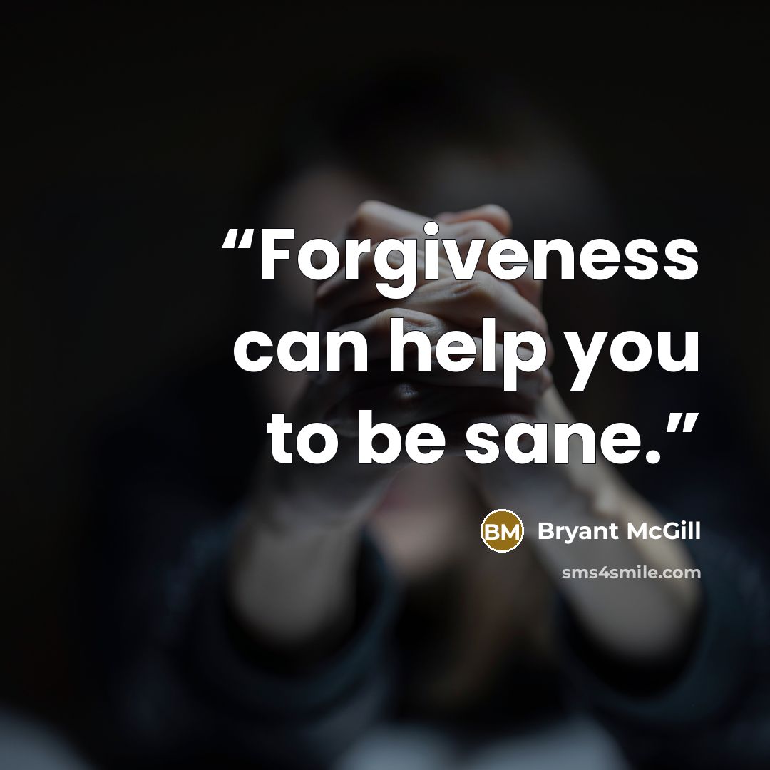 “Forgiveness can help you to be sane.” quote by Bryant McGill