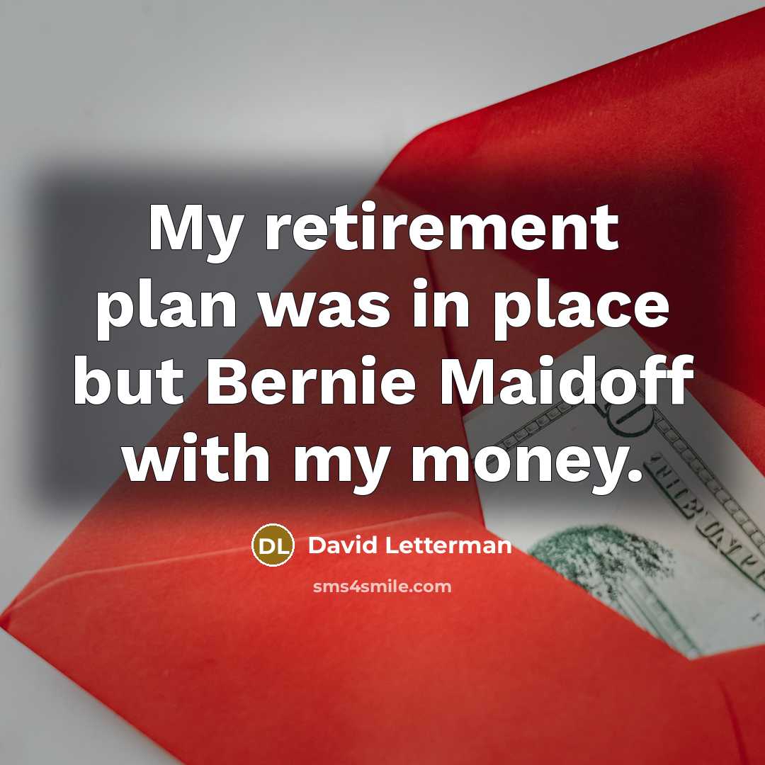 “My retirement plan was in place but Bernie Maidoff with my money.” quote by David Letterman