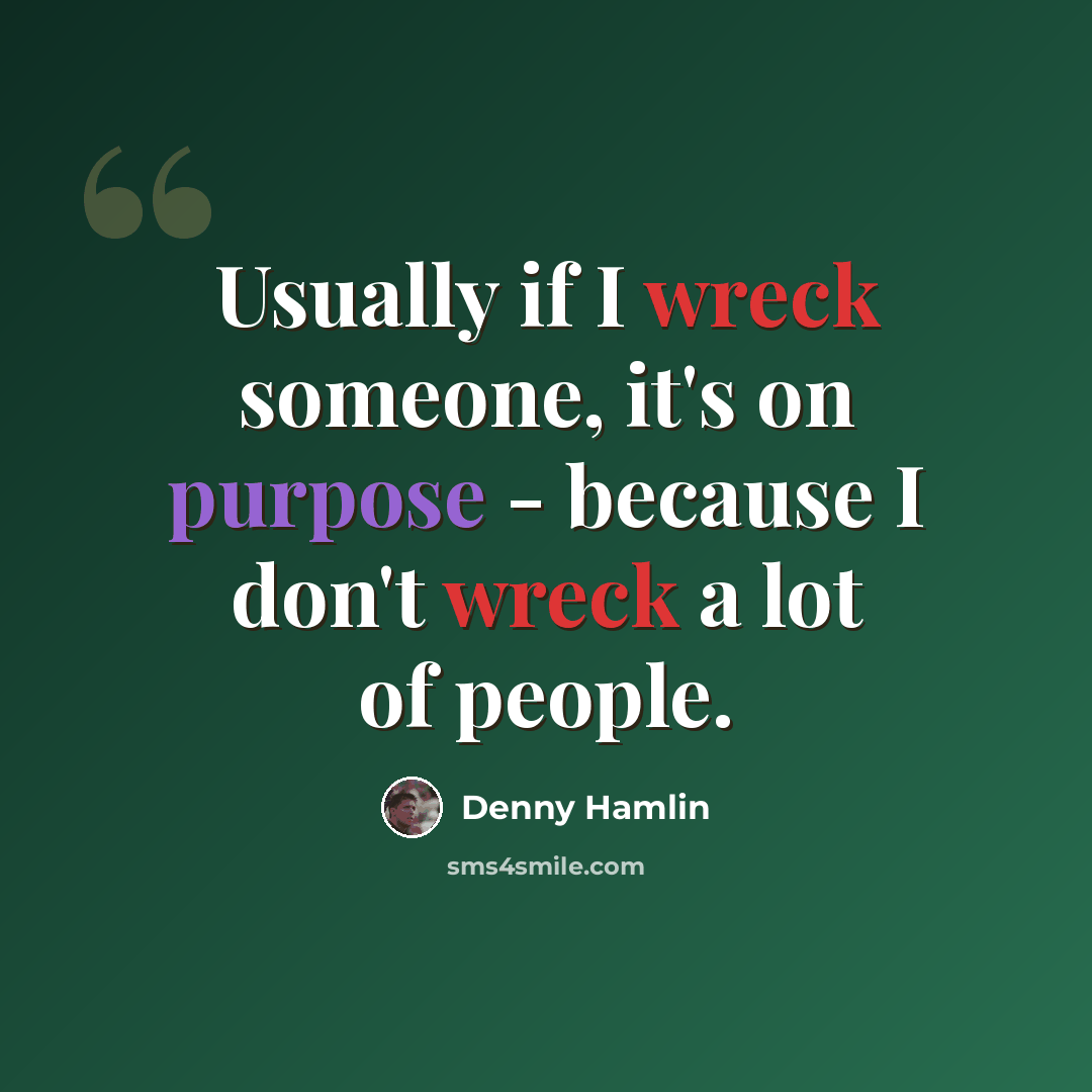 “Usually if I wreck someone, it's on purpose - because I don't wreck a lot of people.” quote by Denny Hamlin
