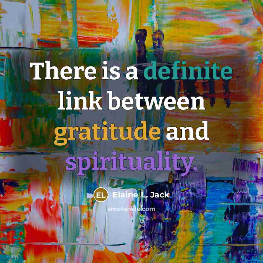 “There is a definite link between gratitude and spirituality.” quote by Elaine L. Jack