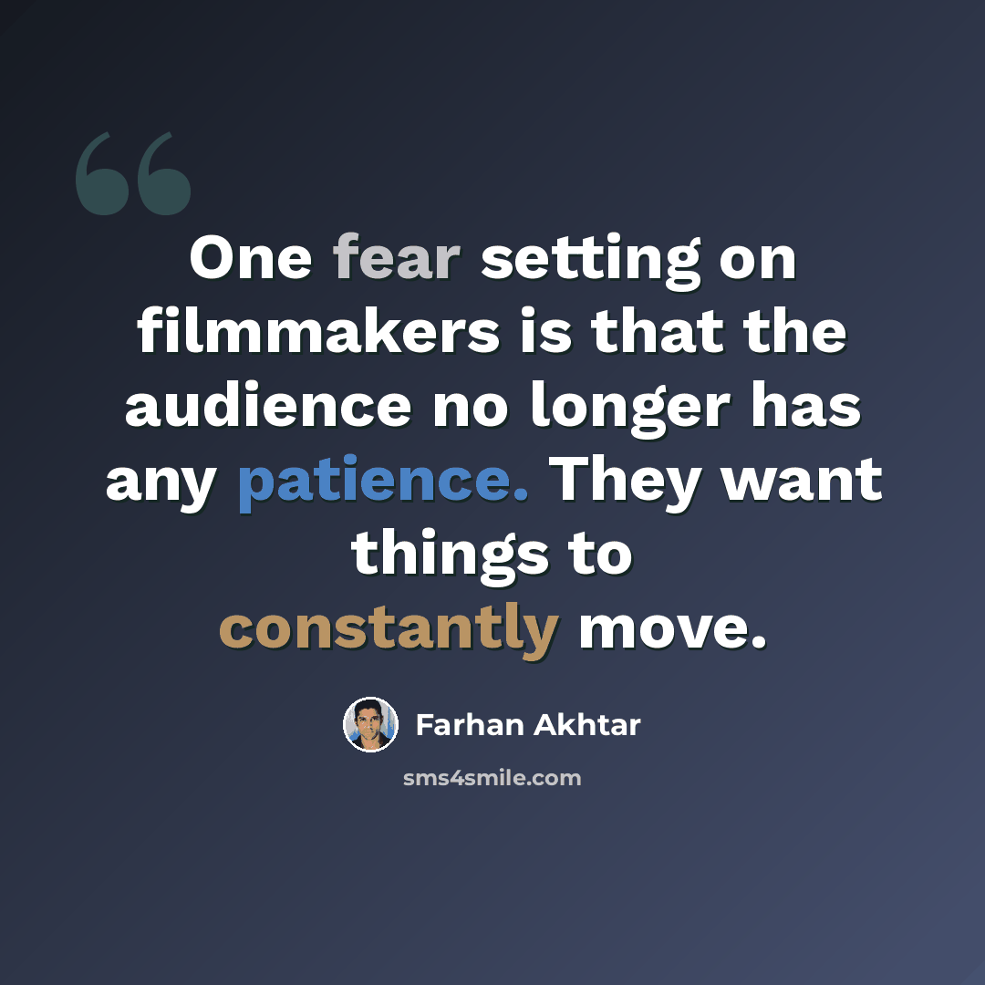 “One fear setting on filmmakers is that the audience no longer has any patience. They want things to constantly move.” quote by Farhan Akhtar