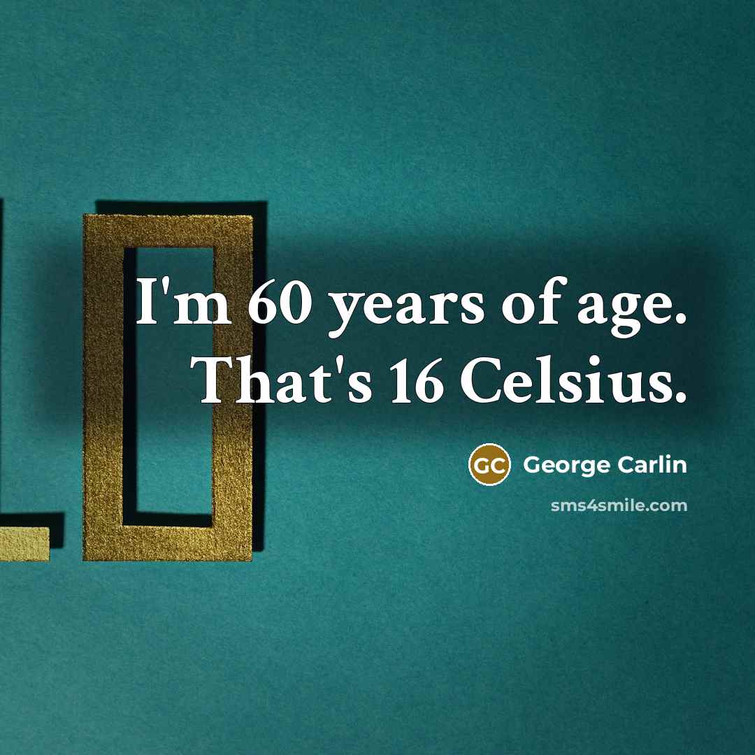 “I'm 60 years of age. That's 16 Celsius.” quote by George Carlin