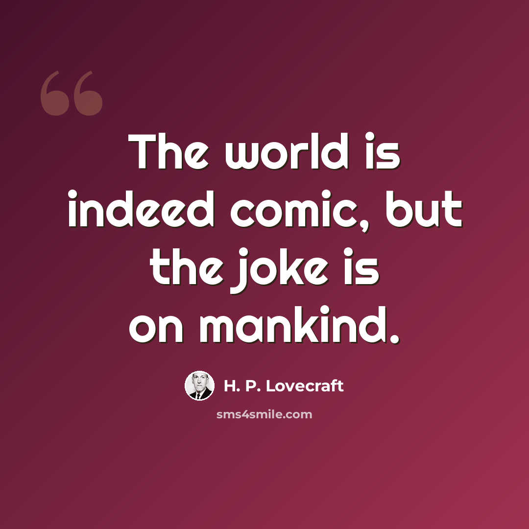 “The world is indeed comic, but the joke is on mankind.” quote by H. P. Lovecraft