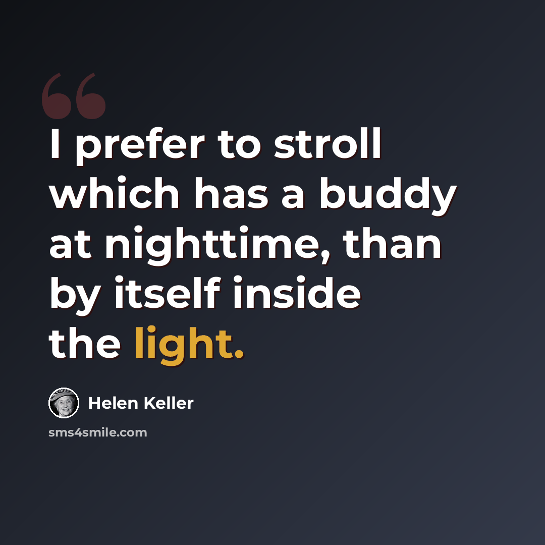 “I prefer to stroll which has a buddy at nighttime, than by itself inside the light.” quote by Helen Keller