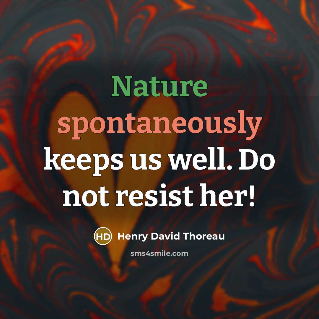 “Nature spontaneously keeps us well. Do not resist her!” quote by Henry David Thoreau