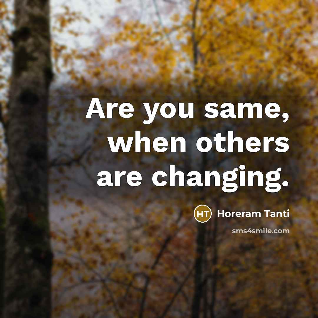 “Are you same, when others are changing.” quote by Horeram Tanti