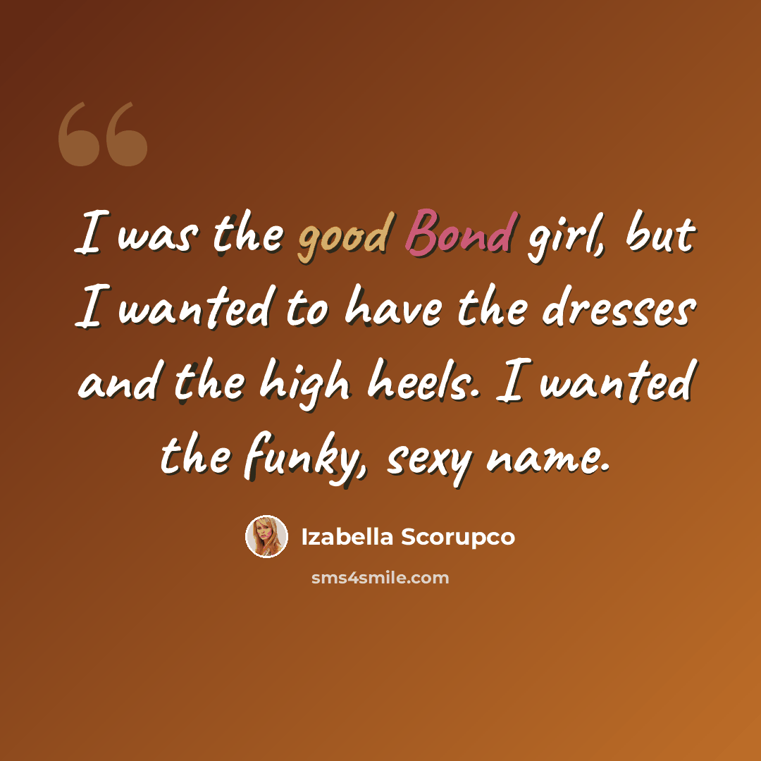 “I was the good Bond girl, but I wanted to have the dresses and the high heels. I wanted the funky, sexy name.” quote by Izabella Scorupco