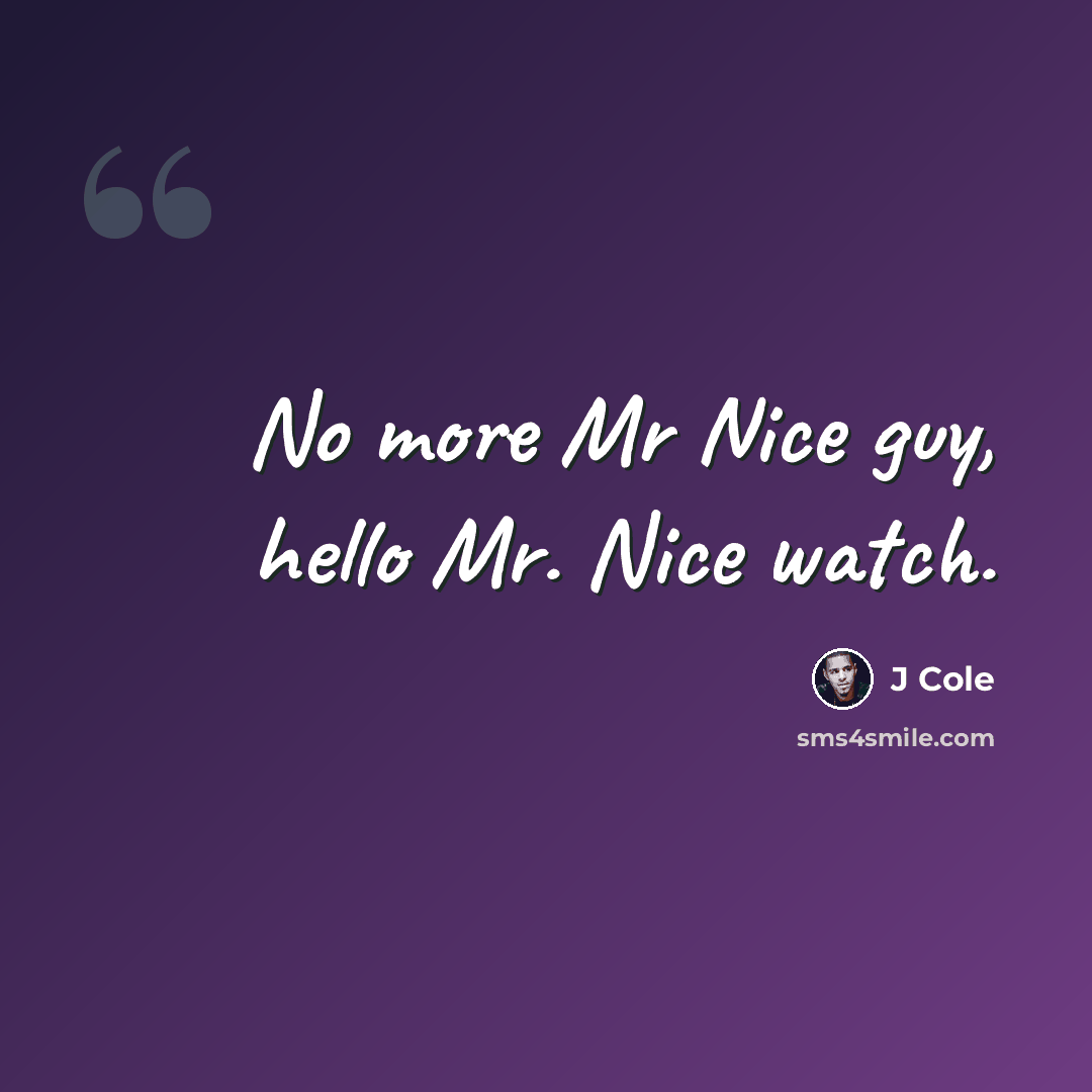 “No more Mr Nice guy, hello Mr. Nice watch.” quote by J Cole