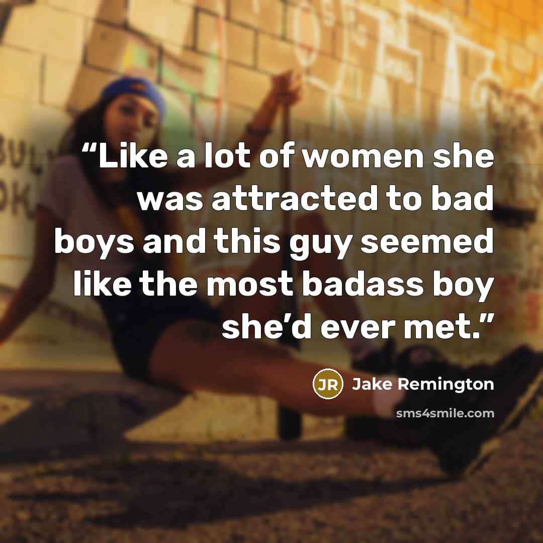 “Like a lot of women she was attracted to bad boys and this guy seemed like the most badass boy she’d ever met.” quote by Jake Remington