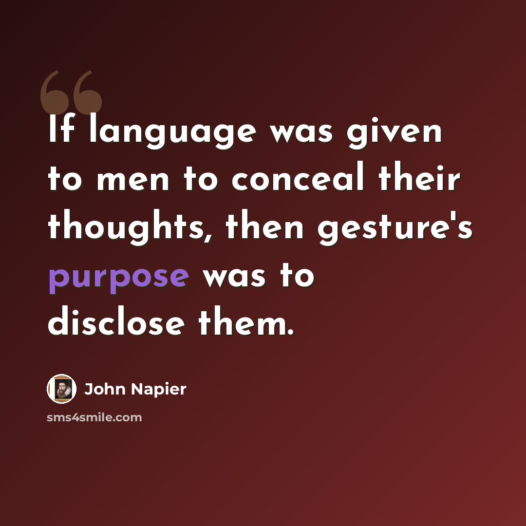 “If language was given to men to conceal their thoughts, then gesture's purpose was to disclose them.” quote by John Napier