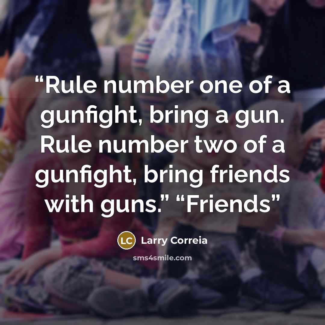 “Rule number one of a gunfight, bring a gun. Rule number two of a gunfight, bring friends with guns.” “Friends” quote by Larry Correia