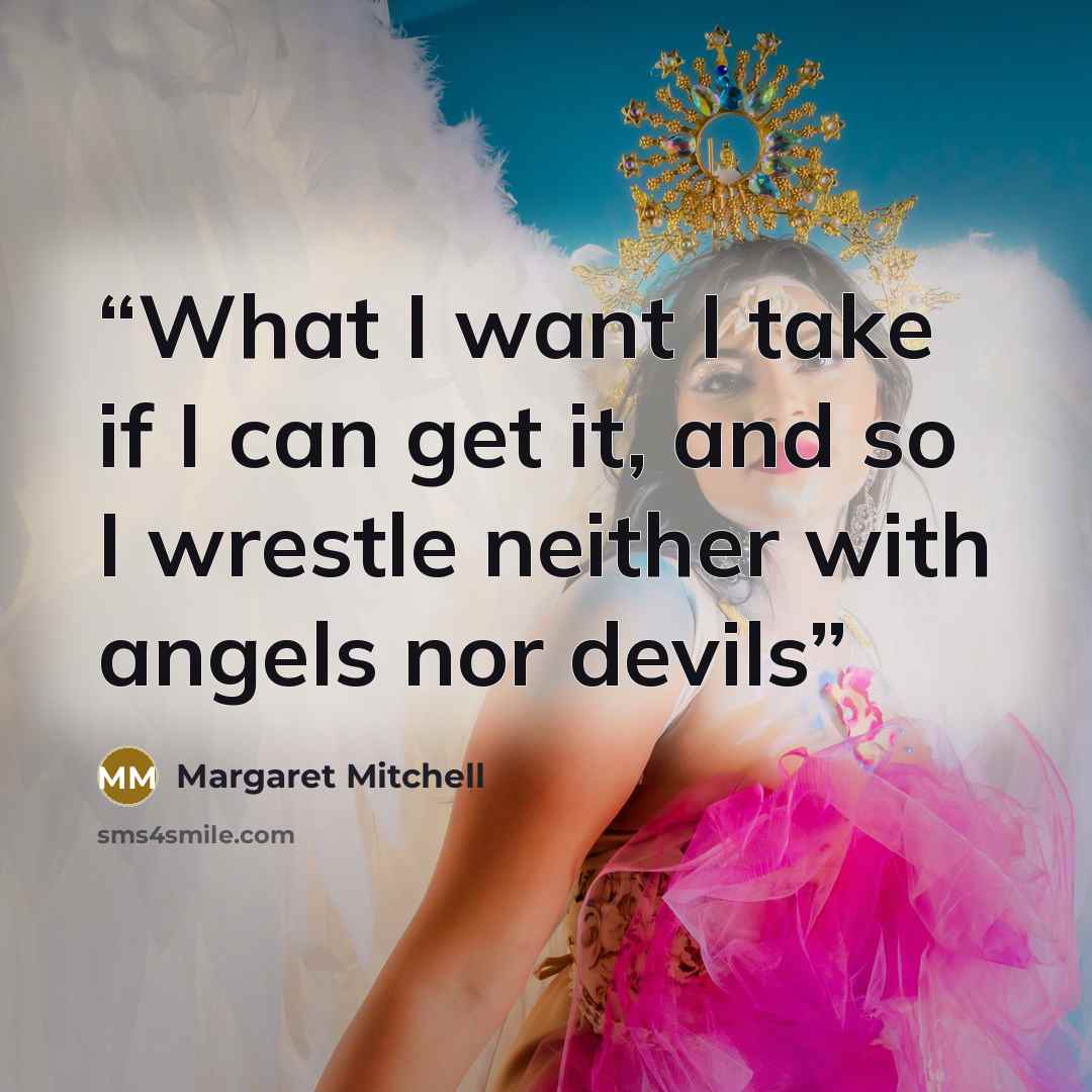 “What I want I take if I can get it, and so I wrestle neither with angels nor devils” quote by Margaret Mitchell