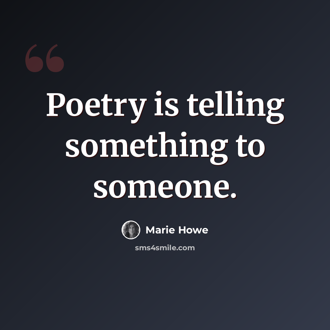 “Poetry is telling something to someone.” quote by Marie Howe