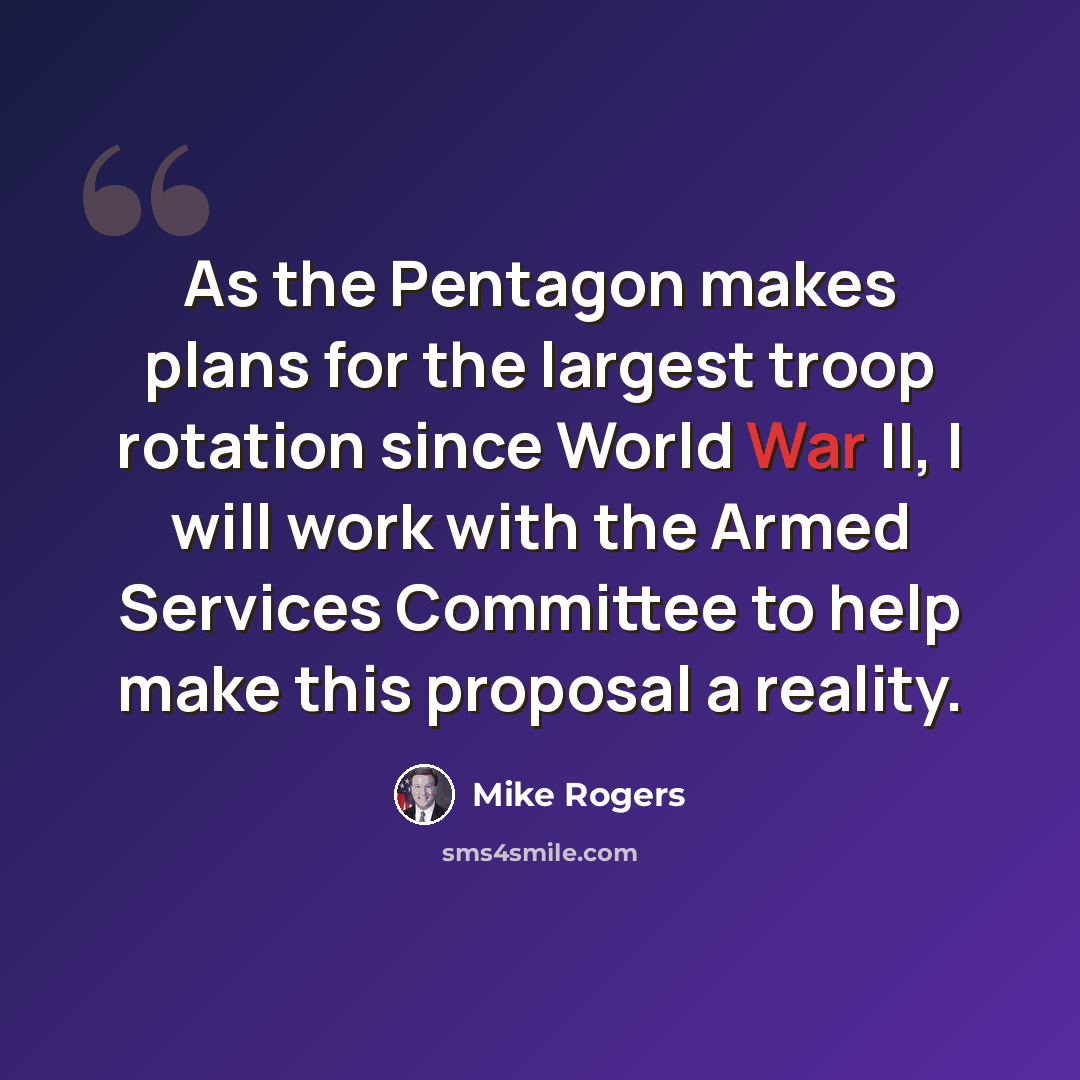 “As the Pentagon makes plans for the largest troop rotation since World War II, I will work with the Armed Services Committee to help make this proposal a reality.” quote by Mike Rogers