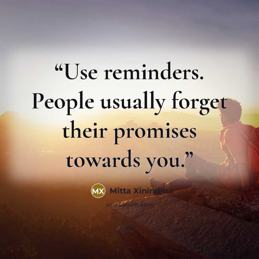 “Use reminders. People usually forget their promises towards you.” quote by Mitta Xinindlu