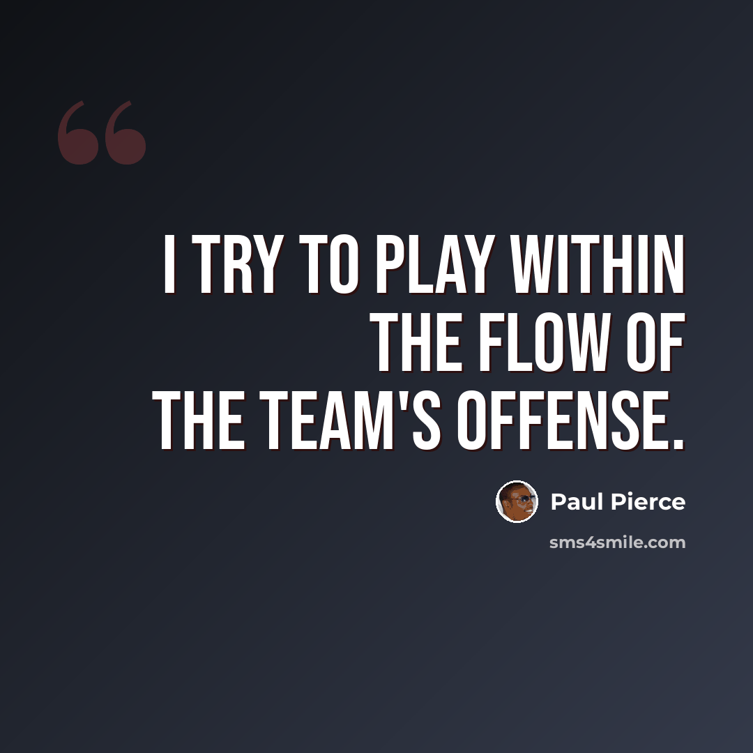 “I try to play within the flow of the team's offense.” quote by Paul Pierce