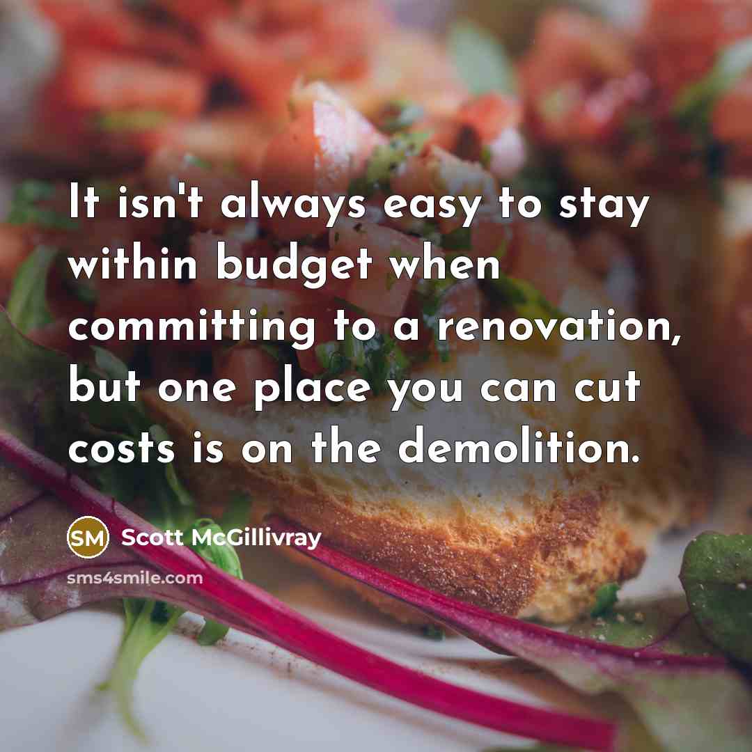 “It isn't always easy to stay within budget when committing to a renovation, but one place you can cut costs is on the demolition.” quote by Scott McGillivray