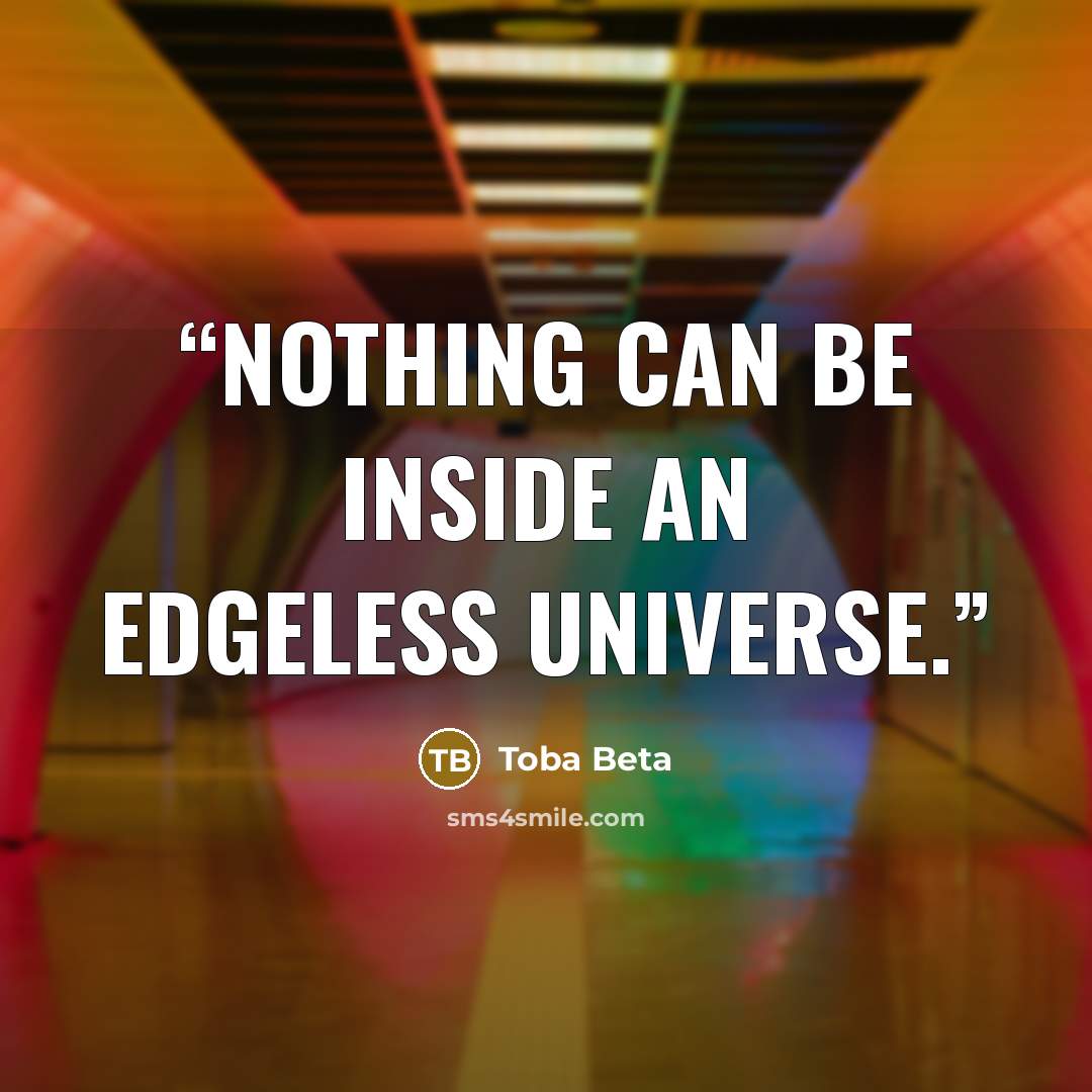 “Nothing can be inside an edgeless universe.” quote by Toba Beta