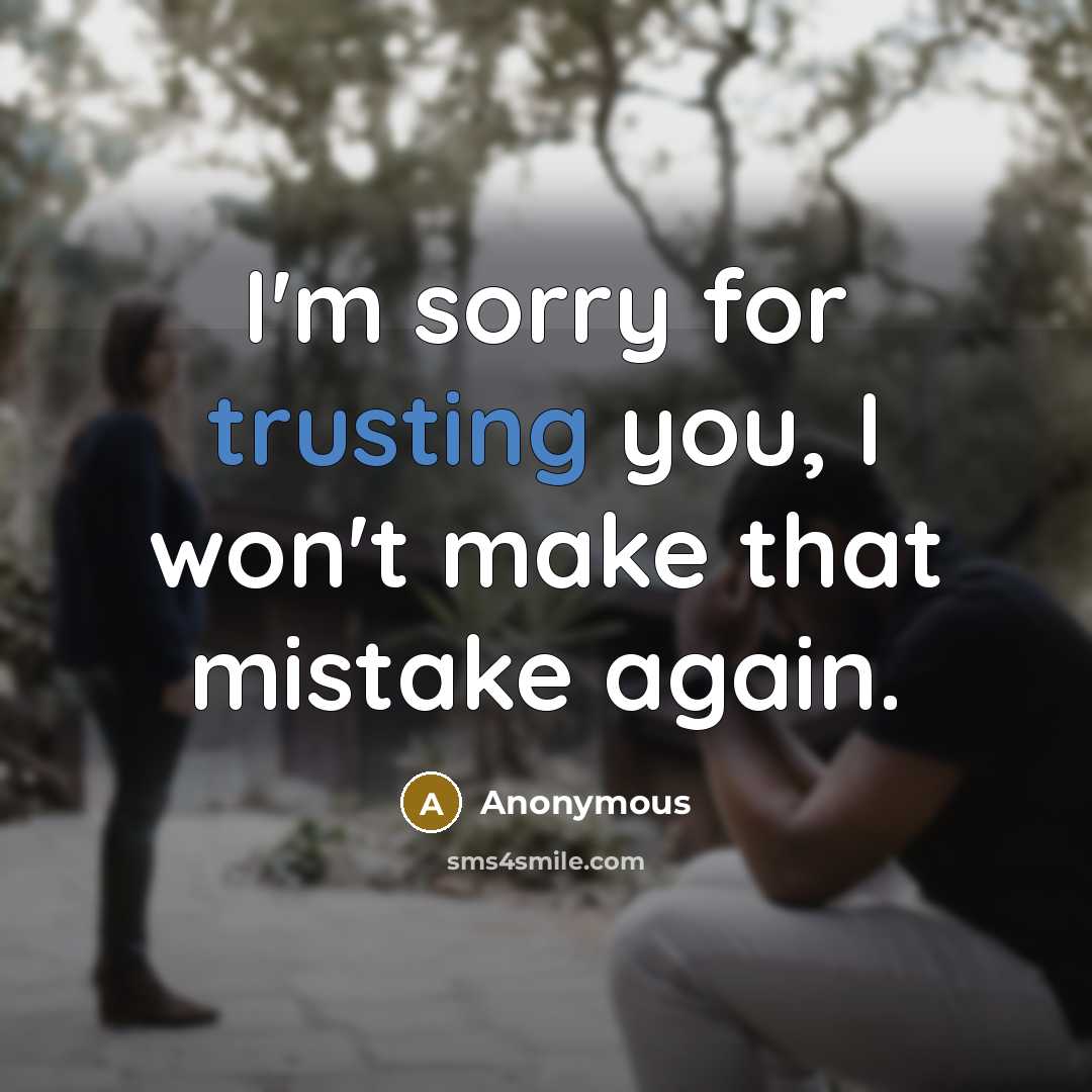 “I'm sorry for trusting you, I won't make that mistake again.” quote by Anonymous