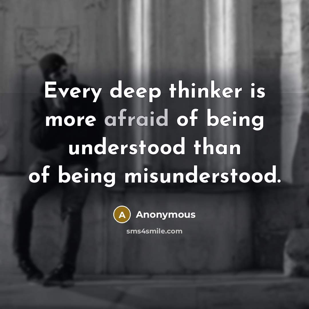 “Every deep thinker is more afraid of being understood than of being misunderstood.” quote by Anonymous